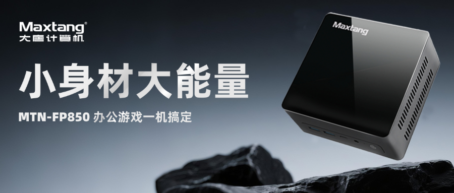 Maxtang MTN-FP850 R7办公游戏迷你主机：小身材大能量！办公游戏一机搞定！